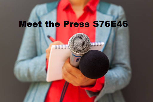 Meet the Press S76E46: A Comprehensive Review